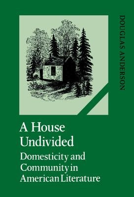 A House Undivided: Domesticity and Community in American Literature by Anderson, Douglas