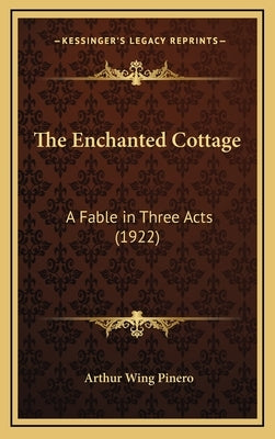 The Enchanted Cottage: A Fable in Three Acts (1922) by Pinero, Arthur Wing