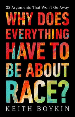 Why Does Everything Have to Be about Race?: 25 Arguments That Won't Go Away by Boykin, Keith