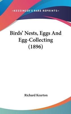 Birds' Nests, Eggs And Egg-Collecting (1896) by Kearton, Richard