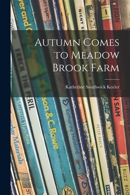 Autumn Comes to Meadow Brook Farm by Keeler, Katherine Southwick 1887-