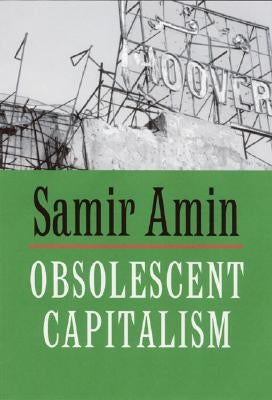 Obsolescent Capitalism: Contemporary Politics and Global Disorder by Amin, Samir