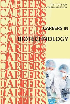 Careers in Biotechnology by Institute for Career Research