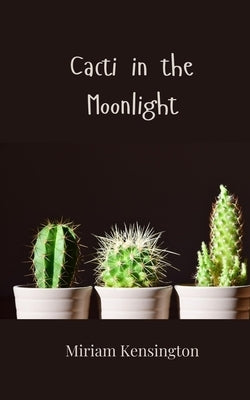 Cacti in the Moonlight by Kensington, Miriam