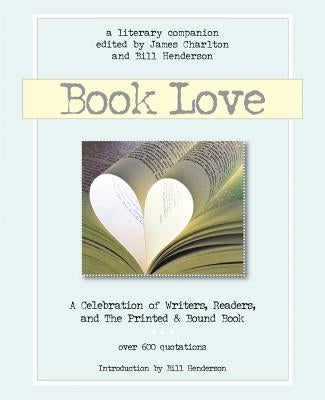Book Love: A Celebration of Writers, Readers & the Printed and Bound Book by Charlton, James