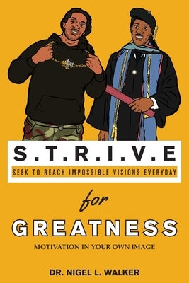 STRIVE for Greatness: Motivation in Your Own Image by Walker, Nigel L.