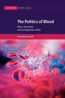 The Politics of Blood: Ethics, Innovation and the Regulation of Risk by Farrell, Anne-Maree