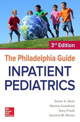 The Philadelphia Guide: Inpatient Pediatrics, 3rd Edition by Shah, Samir