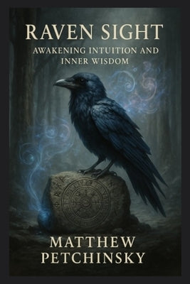 Raven Sight: Awakening Intuition and Inner Wisdom by Petchinsky, Matthew