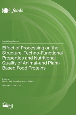 Effect of Processing on the Structure, Techno-Functional Properties and Nutritional Quality of Animal- and Plant-Based Food Proteins by Raak, Norbert