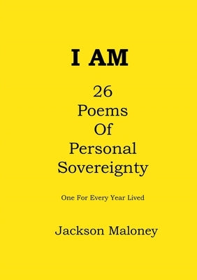 I Am: 26 Poems Of Personal Sovereignty by Maloney, Jackson