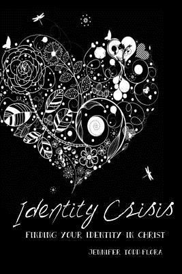 Identity Crisis: Finding Your Identity in Christ by Todd-Flora, Jennifer