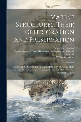 Marine Structures, Their Deterioration and Preservation; Report of the Committee on Marine Piling Investigations of the Division of Engineering and In by National Research Council (U S ) DIV