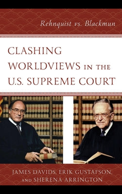 Clashing Worldviews in the U.S. Supreme Court: Rehnquist vs. Blackmun by Davids, James