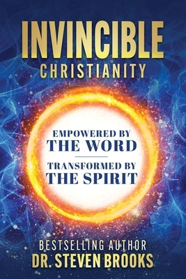 Invincible Christianity: Empowered by the Word, Transformed by the Spirit by Brooks, Steven