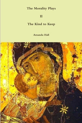 The Morality Plays II: The Kind to Keep by Hall, Amanda
