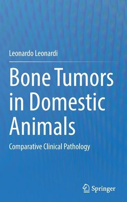Bone Tumors in Domestic Animals: Comparative Clinical Pathology by Leonardi, Leonardo