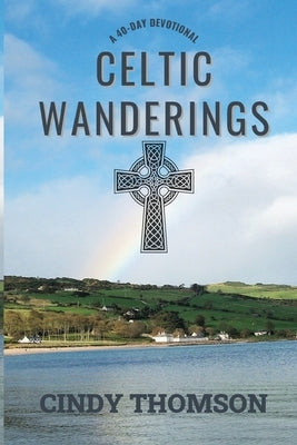 Celtic Wanderings: A 40-Day Devotional by Thomson, Cindy