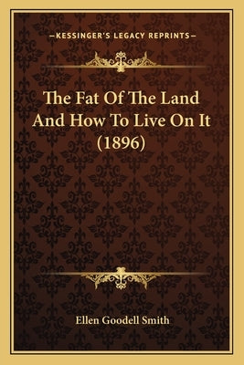 The Fat Of The Land And How To Live On It (1896) by Smith, Ellen Goodell