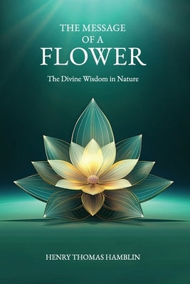 The Message of a Flower (annotated): The Divine Wisdom in Nature by Hamblin, Henry Thomas