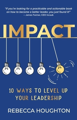 Impact: 10 ways to level up your leadership by Houghton, Rebecca