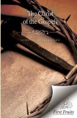 Christ of the Gospels by Morrison, Henry Clay