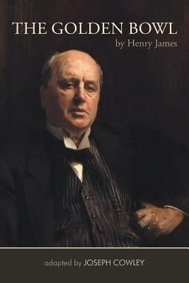 The Golden Bowl by Henry James: Adapted by Joseph Cowley by Cowley, Joseph