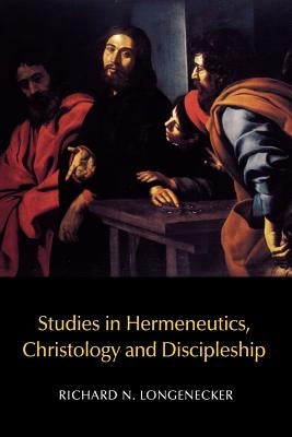 Studies in Hermeneutics, Christology and Discipleship by Longenecker, Richard N.