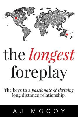 The Longest Foreplay: The Keys to a Passionate and Thriving Long Distance Relationship by McCoy, Aj