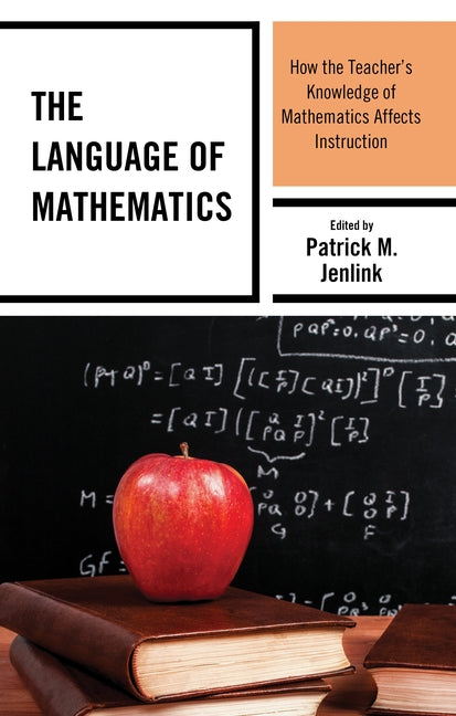 The Language of Mathematics: How the Teacher's Knowledge of Mathematics Affects Instruction by Jenlink, Patrick M.