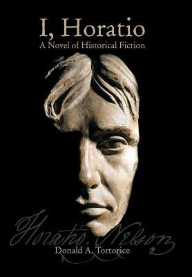 I, Horatio: A Novel of Historical Fiction by Tortorice, Donald a.
