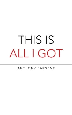 This Is All I Got by Sargent, Anthony
