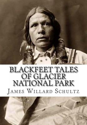 Blackfeet Tales of Glacier National Park by Schultz, James Willard