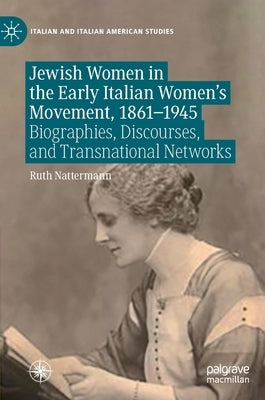 Jewish Women in the Early Italian Women's Movement, 1861-1945: Biographies, Discourses, and Transnational Networks by Nattermann, Ruth