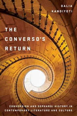 The Converso's Return: Conversion and Sephardi History in Contemporary Literature and Culture by Kandiyoti, Dalia