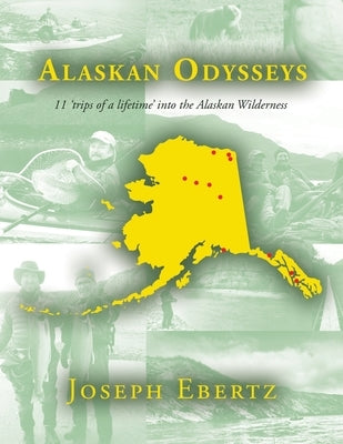 Alaskan Odysseys: 11 'Trips of a Lifetime' into the Alaskan Wilderness by Ebertz, Joseph