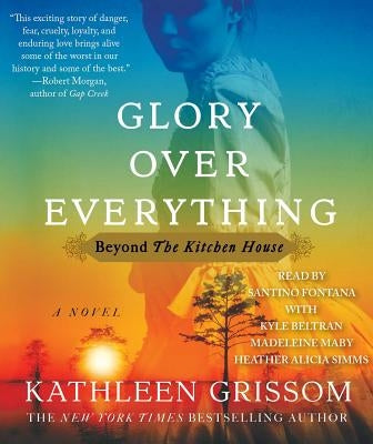 Glory Over Everything: Beyond the Kitchen House by Grissom, Kathleen
