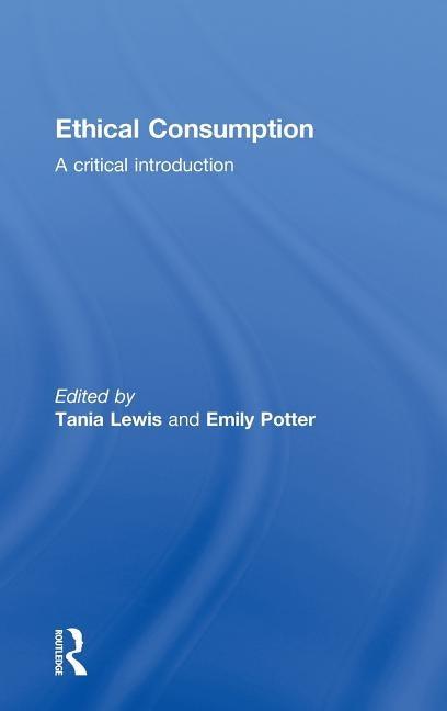 Ethical Consumption: A Critical Introduction by Lewis, Tania