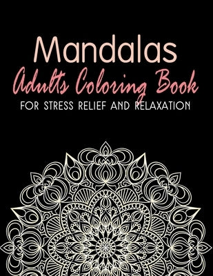 Mandalas - Adults Coloring Book for Stress Relief and Relaxation: Anti-Stress Coloring Book; Relieve Stress and Anxiety; Mindfulness and Meditation; C by Wright, Grace
