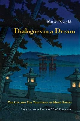 Dialogues in a Dream: The Life and Zen Teachings of Muso Soseki by Soseki, Muso