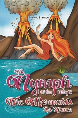 The Nymph Who Taught the Mermaids to Dance by Brimlow, Susana