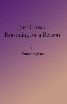 Just Cause: Reasoning for a Reason by Jones, Summer