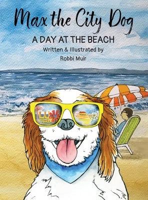 Max the City Dog: A Day at the Beach by Muir, Robbi G.