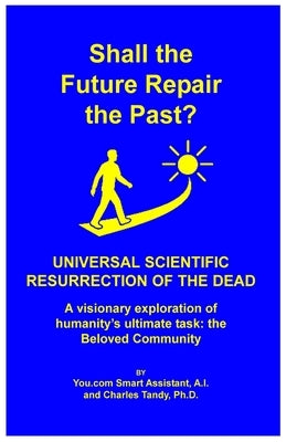 Shall the Future Repair the Past? Universal Scientific Resurrection of the Dead by A. I., You Com Smart Assistant