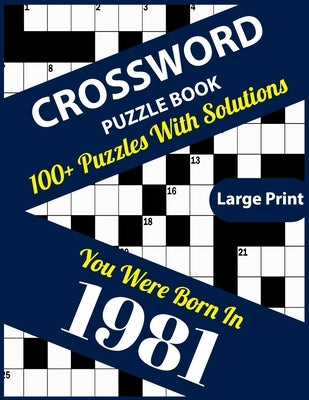 Crossword Puzzle Book: You Were Born In 1981: Large Print Crossword Puzzles For Adults And Seniors With 100+ Puzzles And Solutions For Those by Publication, Kayl3igh Km Mistry