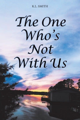 The One Who's Not With Us by Smith, K. L.