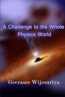 A Challenge to the Whole Physics World by Wijesuriya, K. H. K. Geerasee