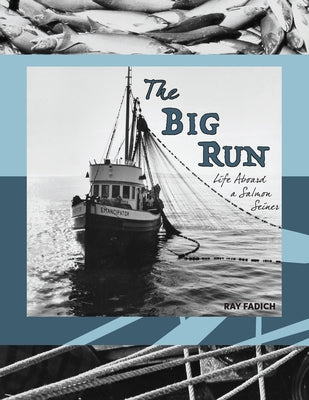The Big Run: Life Aboard a Salmon Seiner by Fadich, Ray