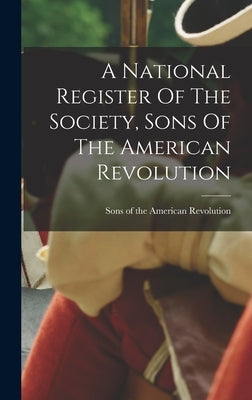 A National Register Of The Society, Sons Of The American Revolution by Sons of the American Revolution
