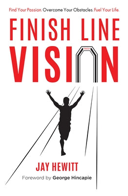 Finish Line Vision: Find Your Passion. Overcome Your Obstacles. Fuel Your Life. by Hewitt, Jay